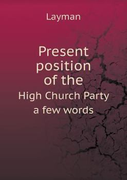 Paperback Present position of the High Church Party a few words Book