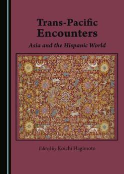 Hardcover Trans-Pacific Encounters: Asia and the Hispanic World Book