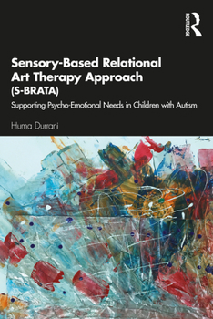 Paperback Sensory-Based Relational Art Therapy Approach (S-BRATA): Supporting Psycho-Emotional Needs in Children with Autism Book