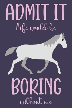 Paperback Admit It, Life Would Be Boring Without Me: Funny Horse Notebook, Lined Writing Book For Journaling & Notetaking, Horse Lovers Gift Book