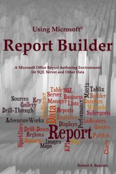 Paperback Using Microsoft Report Builder: A Microsoft Office Report Authoring Environment for SQL Server and Other Data Book