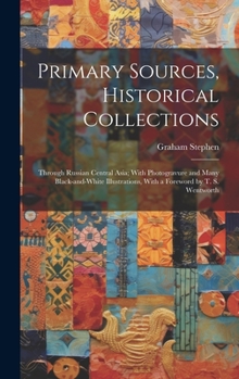 Hardcover Primary Sources, Historical Collections: Through Russian Central Asia; With Photogravure and Many Black-and-white Illustrations, With a Foreword by T. Book