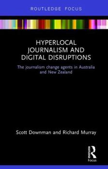 Hardcover Hyperlocal Journalism and Digital Disruptions: The journalism change agents in Australia and New Zealand Book