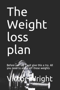 Paperback The Weight loss plan: Before you say I quit give this a try. All you need to shake off those weights Book