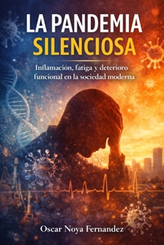 LA PANDEMIA SILENCIOSA: INFLAMACIÓN, FATIGA Y DETERIORO FUNCIONAL EN LA SOCIEDAD MODERNA (Spanish Edition)