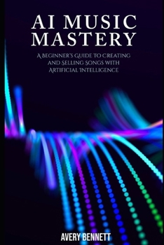 Paperback AI Music Mastery: A Beginner's Guide to Creating and Selling Songs with Artificial Intelligence Book