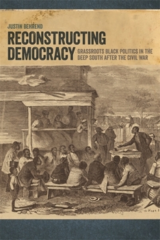 Hardcover Reconstructing Democracy: Grassroots Black Politics in the Deep South After the Civil War Book
