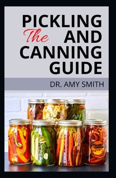 Paperback The Pickling and Canning Guide: Complete Guide To Pickling & Canning Fruits, Vegetables & More, With Tons Of Essential Recipes Book