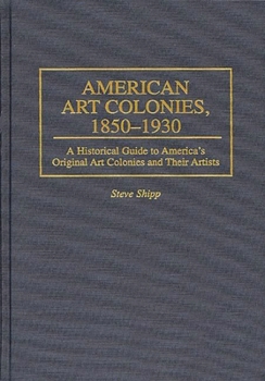 American Art Colonies, 1850-1930: A Historical Guide to America's Original Art Colonies and Their Artists