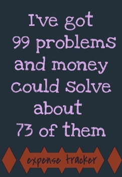 I've got 99 Problems and Money could solve about 73 of them. Expense Tracker: Business or Personal Finance Journal great as a Simple Bill Organizer or ... Planner Notebook Funny Meme Quote 120 pages