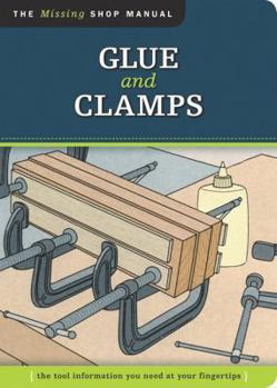 Paperback Glue and Clamps (Missing Shop Manual): The Tool Information You Need at Your Fingertips Book