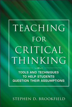 Hardcover Teaching for Critical Thinking: Tools and Techniques to Help Students Question Their Assumptions Book