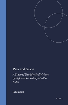 Hardcover Pain and Grace: A Study of Two Mystical Writers of Eighteenth-Century Muslim India Book