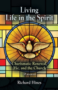 Paperback Living Life in the Spirit: Charismatic Renewal, Me, and the Church - A memoir Book