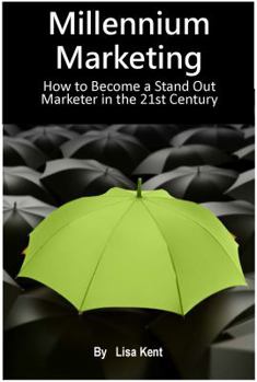 Millennium Marketing: How to Become a Stand Out Marketer in the 21st Century