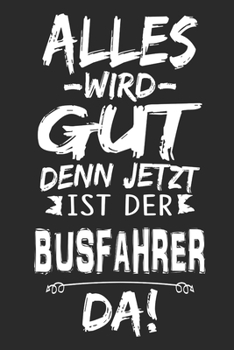 Alles wird gut denn jetzt ist der Busfahrer da: Notizbuch mit 110 Seiten (German Edition)