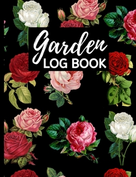 Garden Log Book: Garden Planting Journal With Roses, Gardener Logbook To Record, Track Plants and Projects, Gardening Gifts For Garden Lovers Women, Men, Mom, Dad (8,5" x 11")
