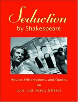 Paperback Seduction by Shakespeare : Advice, Observations and Quotes on Love, Lust, Beauty & Desire Book