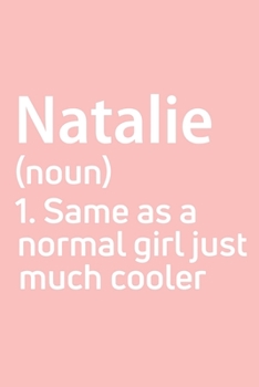 Natalie  Same as a normal girl just much cooler Notebook Gift , notebook for writing, Personalized Natalie  Name Gift Idea Notebook: Lined Notebook / ... Notebook for Natalie , Gift for Natalie ,