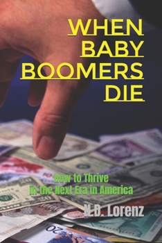 Paperback When Baby Boomers Die: How to Thrive in the Next Era in America Book