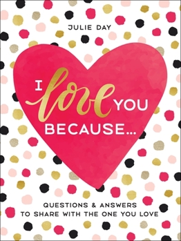 I Love You Because . . .: Questions Answers to Share with the One You Love