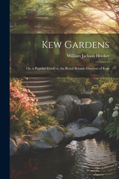 Paperback Kew Gardens: Or, a Popular Guide to the Royal Botanic Gardens of Kew Book