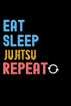 Eat, Sleep, Jujitsu, Repeat Notebook - Jujitsu Funny Gift: Lined Notebook / Journal Gift, 120 Pages, 6x9, Soft Cover, Matte Finish