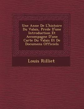 Paperback Une Ann E de L'Histoire Du Valais, PR C D E D'Une Introduction Et Accompagn E D'Une Carte Du Valais Et de Documens Officiels [French] Book