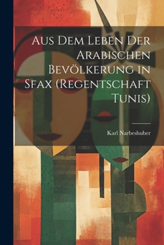 Paperback Aus Dem Leben Der Arabischen Bevölkerung in Sfax (Regentschaft Tunis) [German] Book