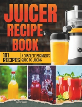 Paperback Juicer Recipe Book: A Complete Beginner's Guide to Juicing with 101 Recipes Book