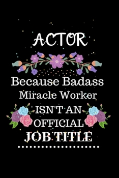 Paperback Actor Because Badass Miracle Worker Isn't an Official Job Title: Lined Journal Notebook for Actor. Notebook / Diary / Thanksgiving & Christmas Gift Fo Book