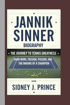 Paperback Jannik Sinner Biography: The Journey to Tennis Greatness - Hard Work, Passion, and the Making of a Champion Book