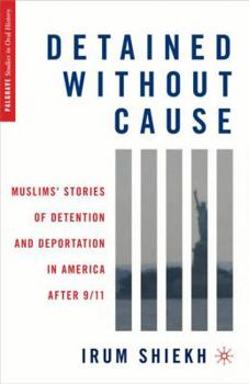 Detained Without Cause: Muslims' Stories of Detention and Deportation in America After 9/11 - Book  of the Palgrave Studies in Oral History