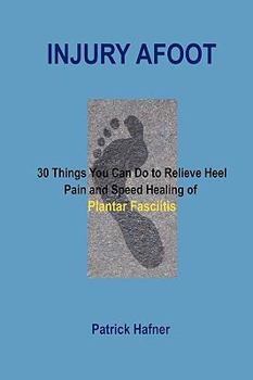 Paperback Injury Afoot: 30 Things You Can Do to Relieve Heel Pain and Speed Healing of Plantar Fasciitis Book