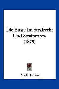 Paperback Die Busse Im Strafrecht Und Strafprozess (1875) [German] Book
