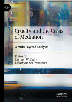 Hardcover Cruelty and the Crisis of Mediation: A Multi-Layered Analysis Book