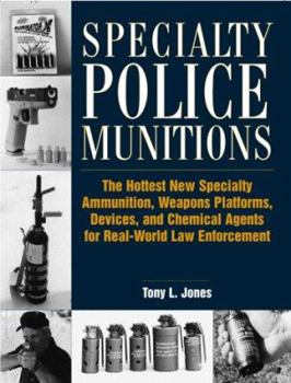Paperback Specialty Police Munitions: The Hottest New Specialty Ammunition, Weapons Platforms, Devices, and Chemical Agents for Real-World Law Enforcement Book