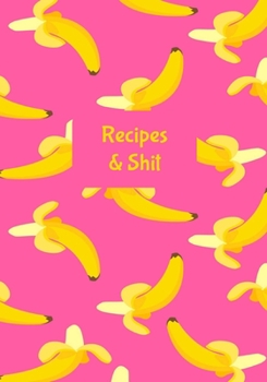 Recipes & Shit: Blank Recipe Journal to Write in for Women, Food Cookbook Design, Record all Your Special Recipes and Notes for Your Favorite Recipes, Yellow Bananas on Bright Pink