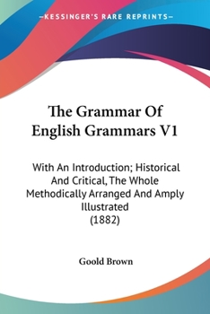 The Grammar Of English Grammars V1: With An Introduction; Historical And Critical, The Whole Methodically Arranged And Amply Illustrated