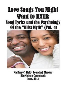 Paperback Love Songs You Might Want to Hate: Song Lyrics and the Psychology of the "Bliss Myth" (Vol. IV) Book