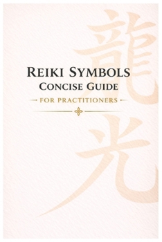 Paperback Reiki Symbols Concise Guide For Practitioners: Quick Reference to Reiki Symbols, Meanings & Practical Uses for Level 1, 2, 3 & Master Practitioners Book