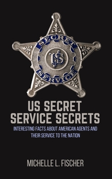 Paperback US Secret Service Secrets: Interesting Facts About American Agents And Their Service To The Nation Book