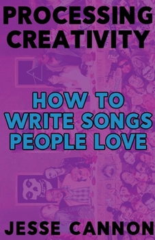 Paperback Processing Creativity: How To Write Songs People Love Book
