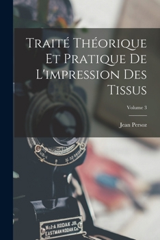 Paperback Traité Théorique Et Pratique De L'impression Des Tissus; Volume 3 [French] Book