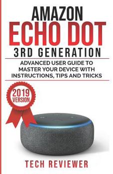 Paperback Amazon Echo Dot 3rd Generation: Advanced User Guide to Master Your Device with Instructions, Tips and Tricks Book