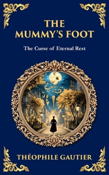 The Mummy's Foot: A Short Horror Tale of Egyptian Relics and Supernatural Consequences (Library of Alexandria)