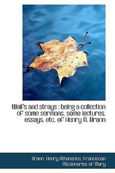 Waifs and Strays : Being a collection of some sermons, some lectures, essays, etc. of Henry A. Brann