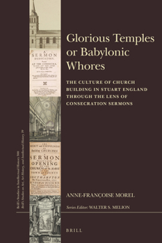 Hardcover Glorious Temples or Babylonic Whores: The Culture of Church Building in Stuart England Through the Lens of Consecration Sermons Book