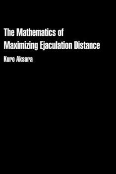 Paperback The Mathematics of Maximizing Ejaculation Distance Book