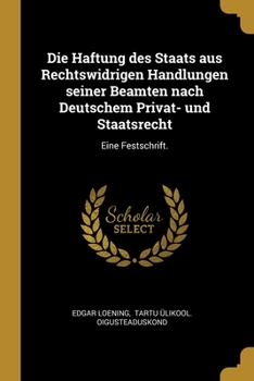 Paperback Die Haftung des Staats aus Rechtswidrigen Handlungen seiner Beamten nach Deutschem Privat- und Staatsrecht: Eine Festschrift. [German] Book